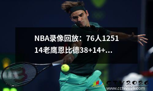 NBA录像回放：76人125114老鹰恩比德38+14+4