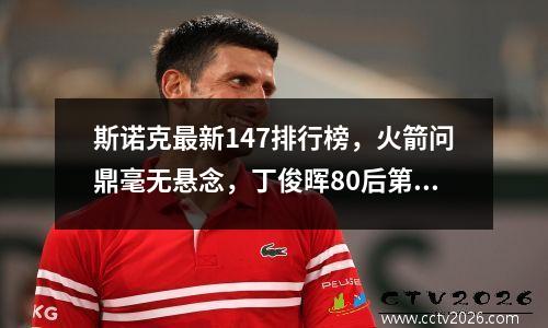 斯诺克最新147排行榜，火箭问鼎毫无悬念，丁俊晖80后第一