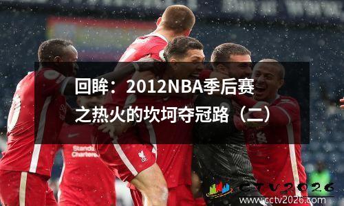 回眸：2012NBA季后赛之热火的坎坷夺冠路（二）