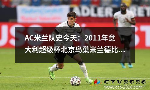 AC米兰队史今天：2011年意大利超级杯北京鸟巢米兰德比，21国米