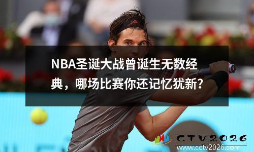 NBA圣诞大战曾诞生无数经典，哪场比赛你还记忆犹新？