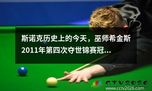 斯诺克历史上的今天，巫师希金斯2011年第四次夺世锦赛冠军！