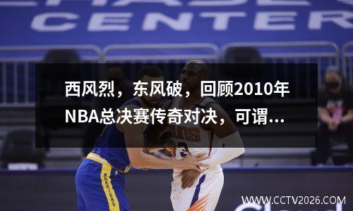 西风烈，东风破，回顾2010年NBA总决赛传奇对决，可谓荡气回肠
