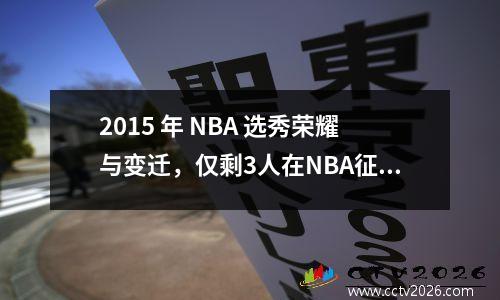 2015 年 NBA 选秀荣耀与变迁，仅剩3人在NBA征战