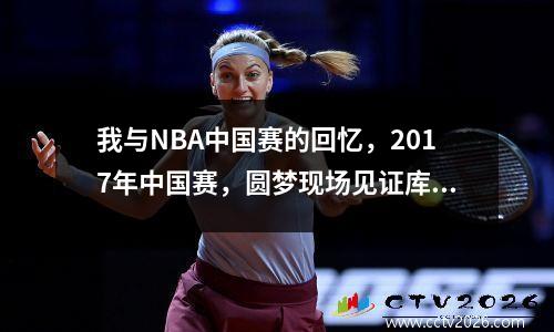 我与NBA中国赛的回忆，2017年中国赛，圆梦现场见证库里模式