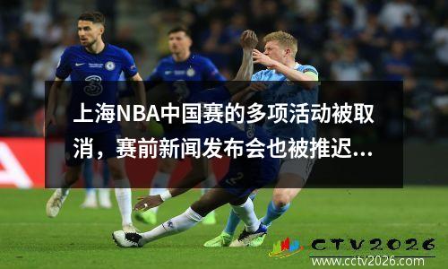 上海NBA中国赛的多项活动被取消，赛前新闻发布会也被推迟。
