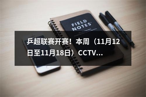 乒超联赛开赛！本周（11月12日至11月18日）CCTV5乒乓球播出名单