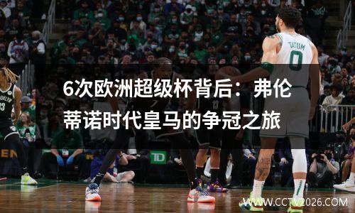 6次欧洲超级杯背后：弗伦蒂诺时代皇马的争冠之旅
