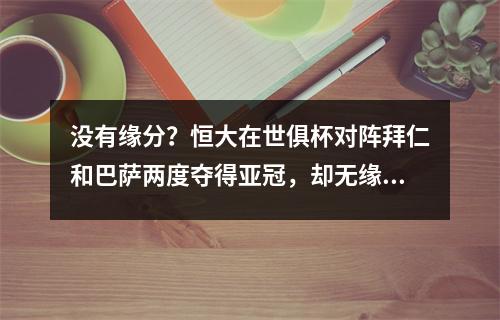 没有缘分？恒大在世俱杯对阵拜仁和巴萨两度夺得亚冠，却无缘对阵皇马