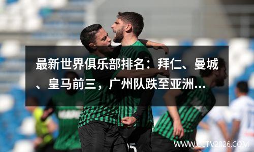 最新世界俱乐部排名：拜仁、曼城、皇马前三，广州队跌至亚洲第9