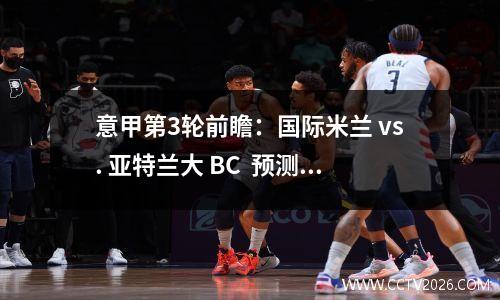 意甲第3轮前瞻：国际米兰 vs. 亚特兰大 BC  预测、球队新闻、阵容