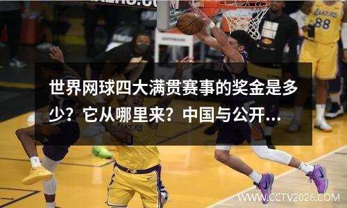 世界网球四大满贯赛事的奖金是多少？它从哪里来？中国与公开赛的差距有多大？
