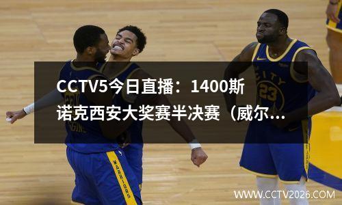 CCTV5今日直播：1400斯诺克西安大奖赛半决赛（威尔逊·奥沙利文）