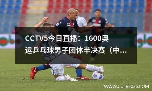 CCTV5今日直播：1600奥运乒乓球男子团体半决赛（中国、法国）