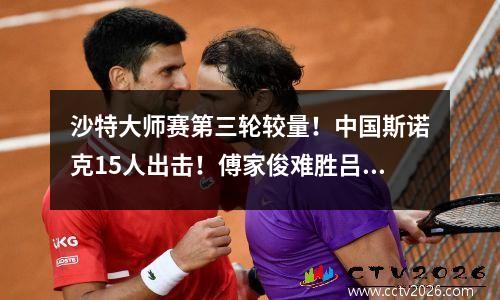 沙特大师赛第三轮较量！中国斯诺克15人出击！傅家俊难胜吕昊天