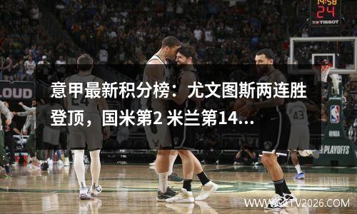 意甲最新积分榜：尤文图斯两连胜登顶，国米第2 米兰第14 罗马第15