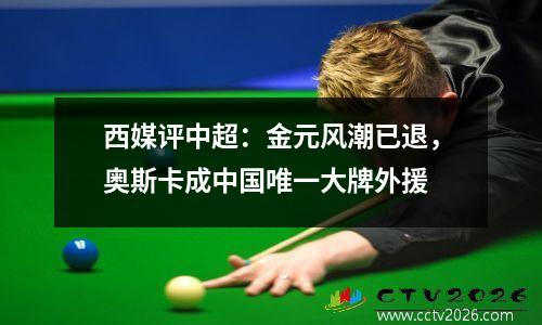 西媒评中超：金元风潮已退，奥斯卡成中国唯一大牌外援