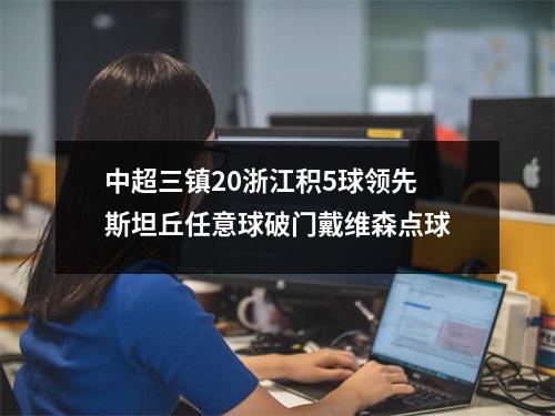 中超三镇20浙江积5球领先斯坦丘任意球破门戴维森点球
