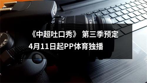 《中超吐口秀》 第三季预定4月11日起PP体育独播