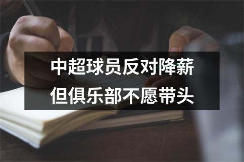 中超球员反对降薪但俱乐部不愿带头