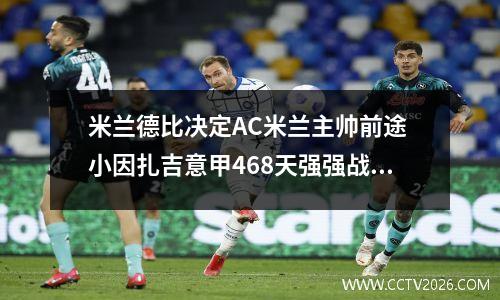 米兰德比决定AC米兰主帅前途 小因扎吉意甲468天强强战不败