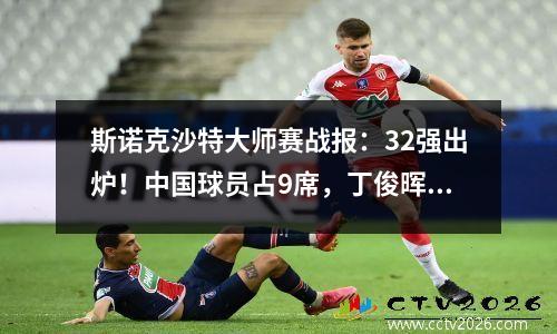 斯诺克沙特大师赛战报：32强出炉！中国球员占9席，丁俊晖战强敌
