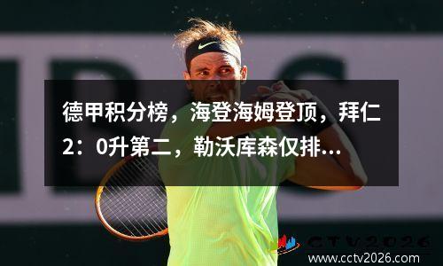 德甲积分榜，海登海姆登顶，拜仁2：0升第二，勒沃库森仅排第八