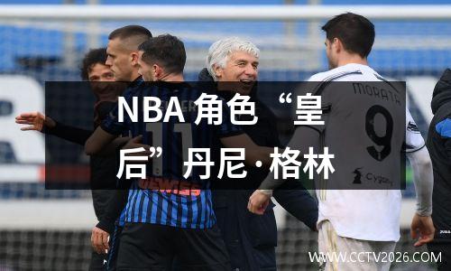 NBA 角色“皇后”丹尼·格林