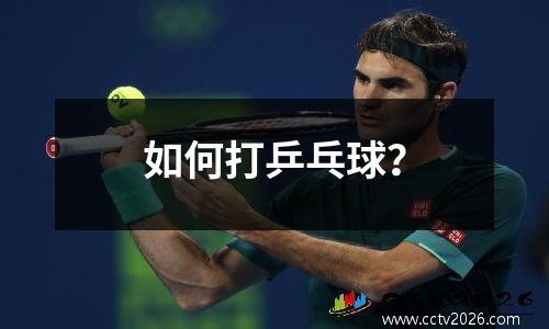如何打乒乓球？