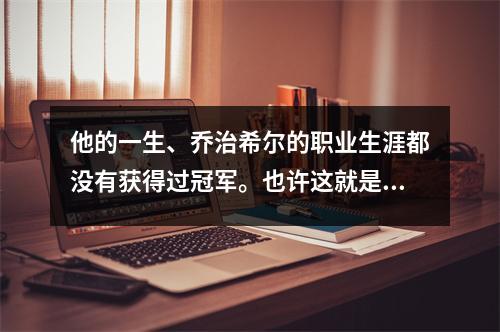他的一生、乔治希尔的职业生涯都没有获得过冠军。也许这就是NBA的平凡生活。