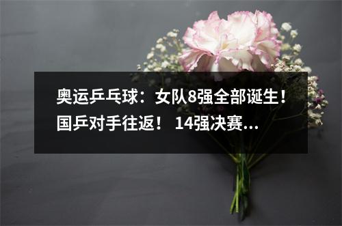 奥运乒乓球：女队8强全部诞生！国乒对手往返！ 14强决赛桌出炉