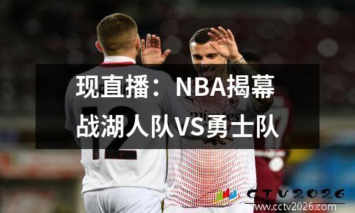 现直播：NBA揭幕战湖人队VS勇士队
