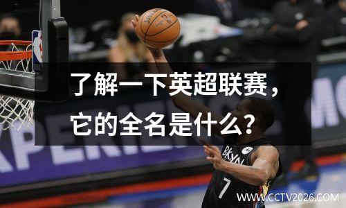 了解一下英超联赛，它的全名是什么？