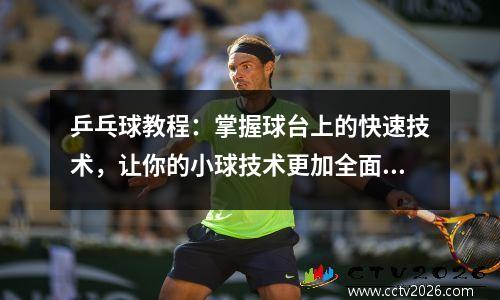 乒乓球教程：掌握球台上的快速技术，让你的小球技术更加全面，尤其是直拍