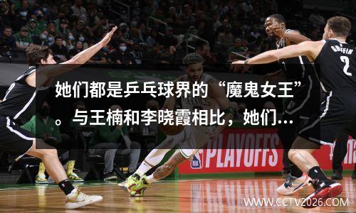 她们都是乒乓球界的“魔鬼女王”。与王楠和李晓霞相比，她们的情况有很大不同。