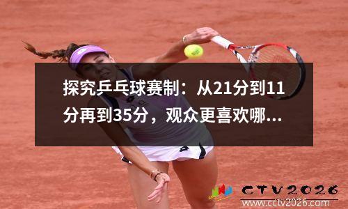 探究乒乓球赛制：从21分到11分再到35分，观众更喜欢哪种方式？