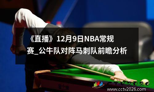 《直播》12月9日NBA常规赛_公牛队对阵马刺队前瞻分析