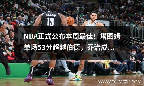 NBA正式公布本周最佳！塔图姆单场53分超越伯德，乔治成快船历史第一球员