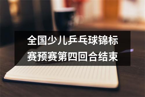 全国少儿乒乓球锦标赛预赛第四回合结束
