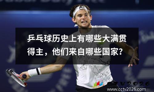 乒乓球历史上有哪些大满贯得主，他们来自哪些国家？