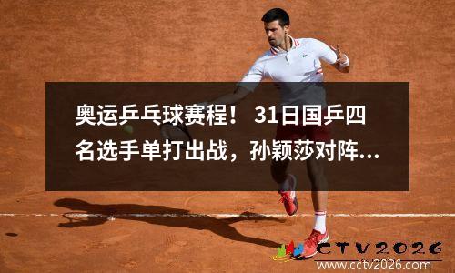 奥运乒乓球赛程！ 31日国乒四名选手单打出战，孙颖莎对阵倪夏莲