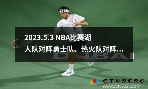 2023.5.3 NBA比赛湖人队对阵勇士队、热火队对阵尼克斯队完整回放