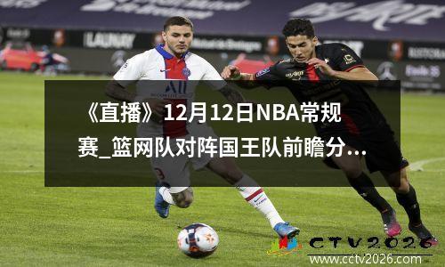 《直播》12月12日NBA常规赛_篮网队对阵国王队前瞻分析