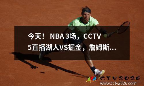 今天！ NBA 3场，CCTV5直播湖人VS掘金，詹姆斯+浓眉PK约基奇