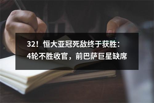 32！恒大亚冠死敌终于获胜：4轮不胜收官，前巴萨巨星缺席