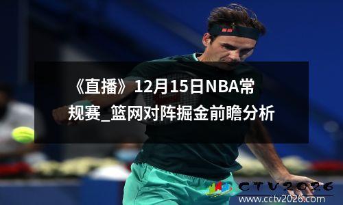 《直播》12月15日NBA常规赛_篮网对阵掘金前瞻分析