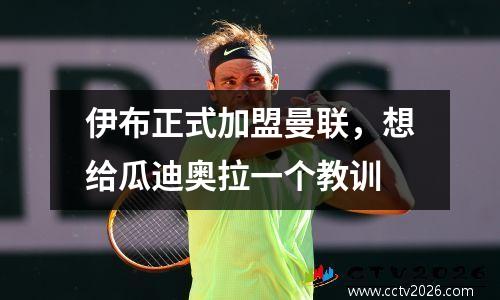 伊布正式加盟曼联，想给瓜迪奥拉一个教训