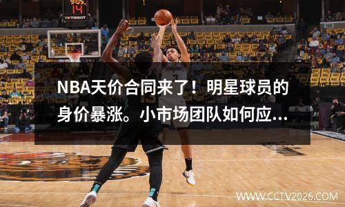 NBA天价合同来了！明星球员的身价暴涨。小市场团队如何应对？