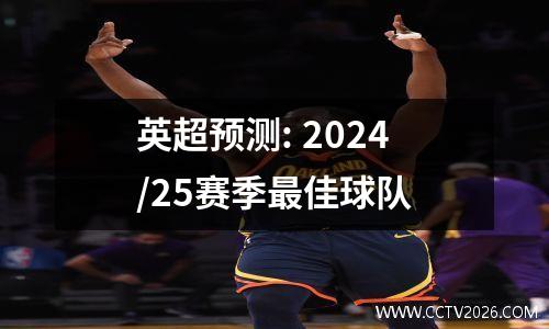 英超预测: 2024/25赛季最佳球队