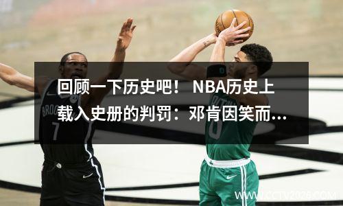 回顾一下历史吧！ NBA历史上载入史册的判罚：邓肯因笑而被骂“笨蛋”，被判技术犯规